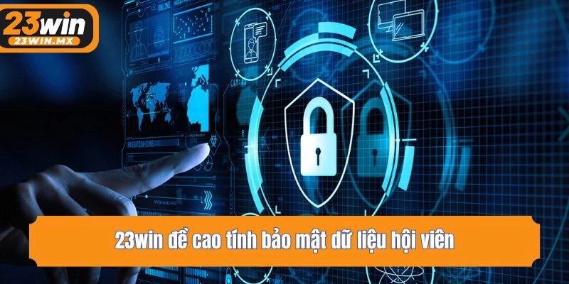 23win đề cao tính bảo mật dữ liệu hội viên