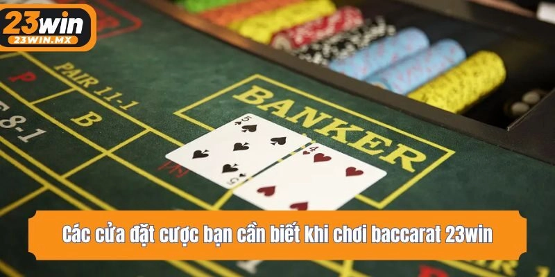 Các cửa đặt cược bạn cần biết khi chơi baccarat 23win