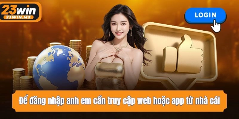 Để đăng nhập anh em cần truy cập web hoặc app từ nhà cái