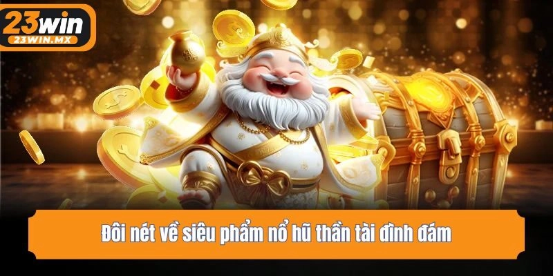 Đôi nét về siêu phẩm nổ hũ thần tài đình đám