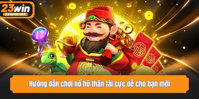 Hướng dẫn chơi nổ hũ thần tài cực dễ cho bạn mới