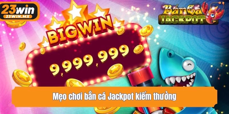 Mẹo chơi bắn cá Jackpot kiếm thưởng