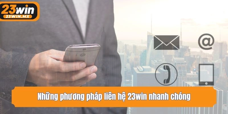 Những phương pháp liên hệ 23win nhanh chóng