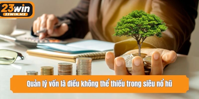 Quản lý vốn là điều không thể thiếu trong siêu nổ hũ