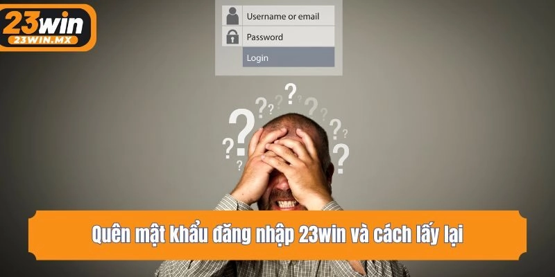 Quên mật khẩu đăng nhập 23win và cách lấy lại