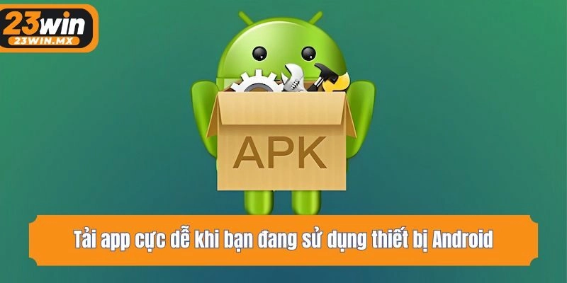 Tải app cực dễ khi bạn đang sử dụng thiết bị Android