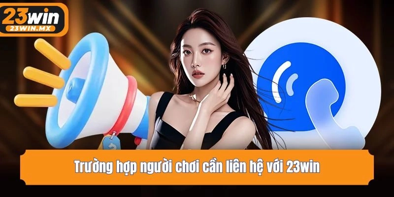 Trường hợp người chơi cần liên hệ với 23win